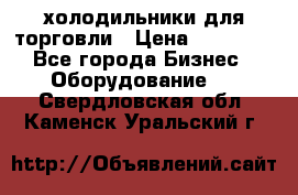 холодильники для торговли › Цена ­ 13 000 - Все города Бизнес » Оборудование   . Свердловская обл.,Каменск-Уральский г.